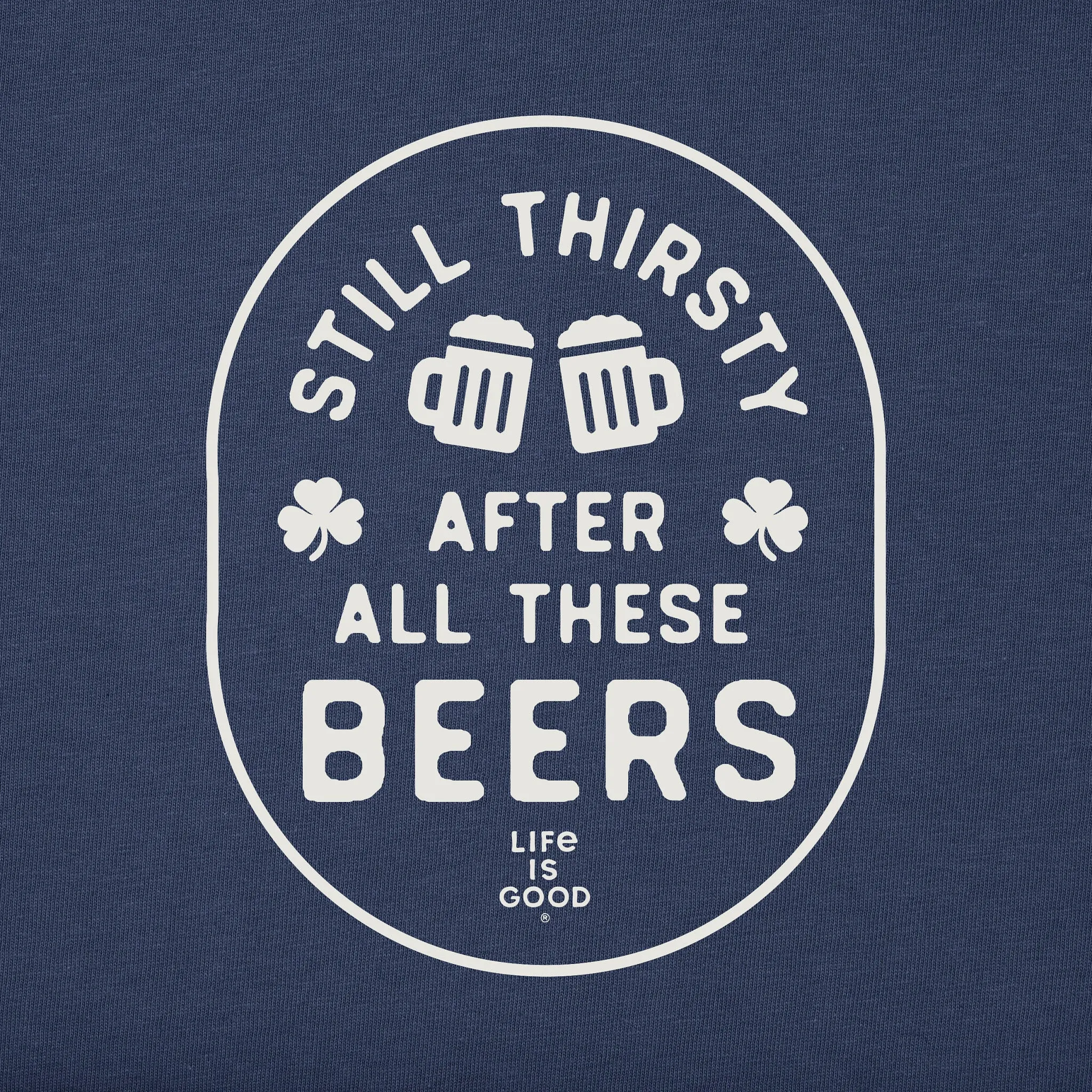 Men's Still Thirsty After All These Beers Short Sleeve Crusher Tee Life is Good
