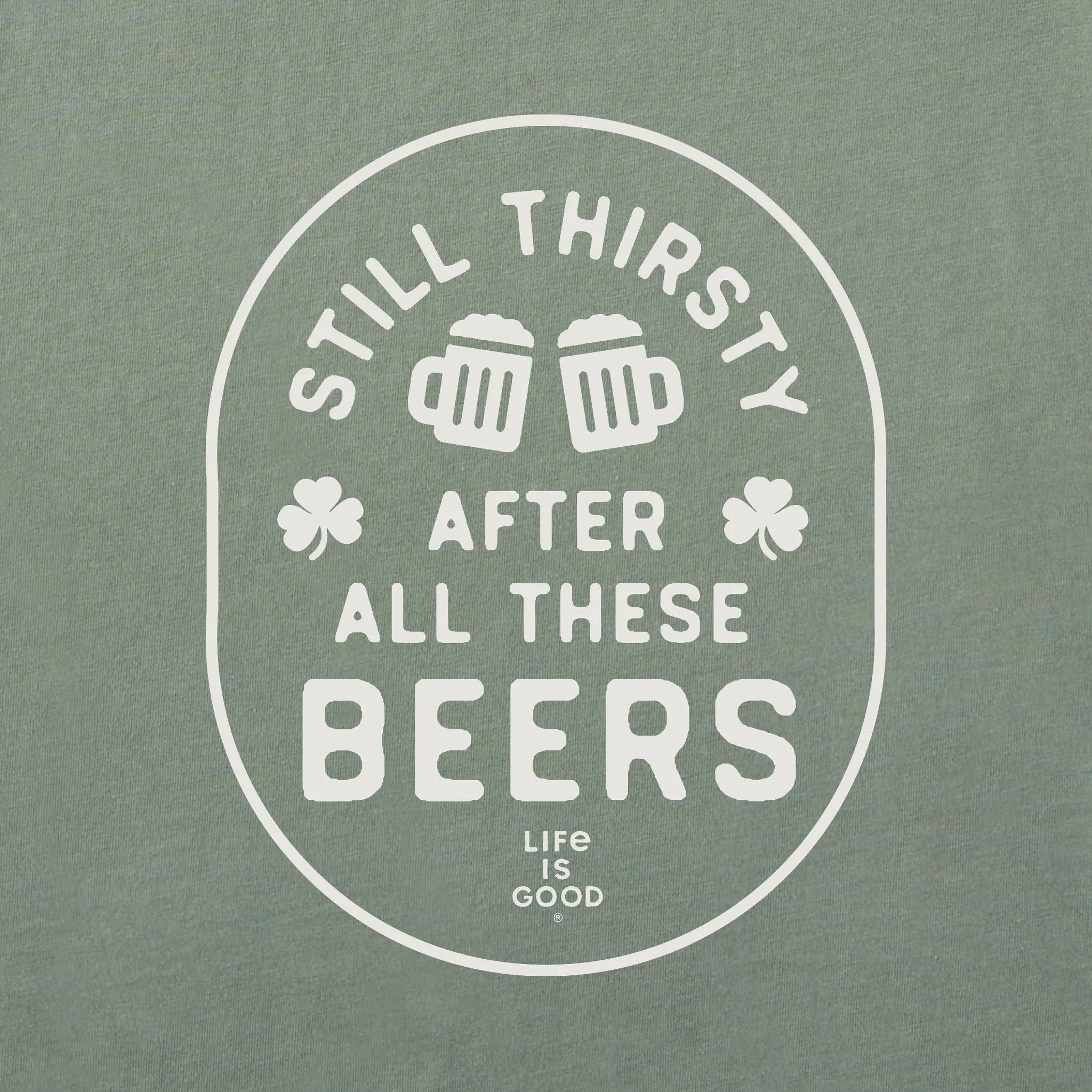 Men's Still Thirsty After All These Beers Short Sleeve Crusher Tee Life is Good
