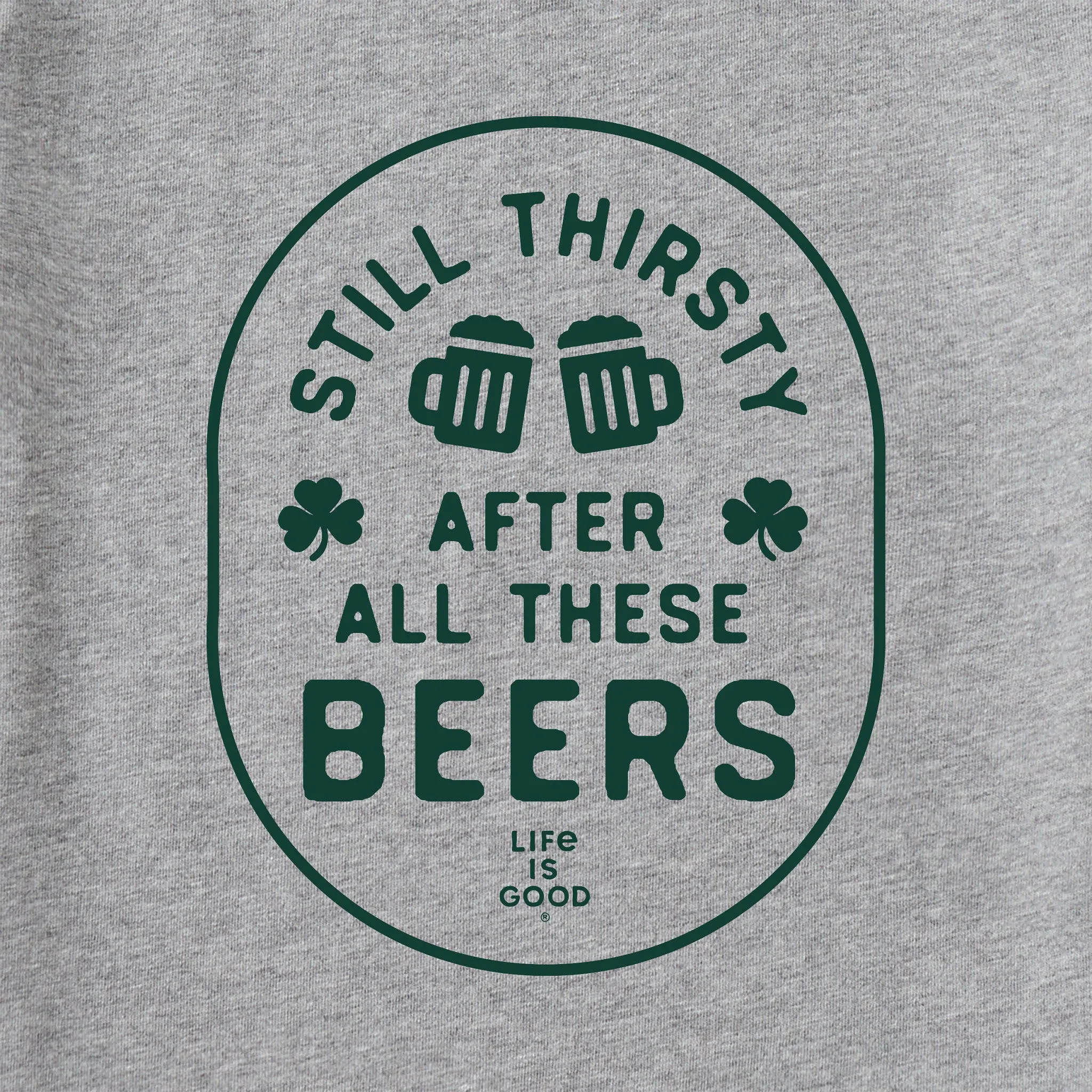 Men's Still Thirsty After All These Beers Short Sleeve Crusher Tee Life is Good